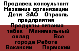 Продавец-консультант › Название организации ­ Дети, ЗАО › Отрасль предприятия ­ Продукты питания, табак › Минимальный оклад ­ 30 000 - Все города Работа » Вакансии   . Пермский край,Соликамск г.